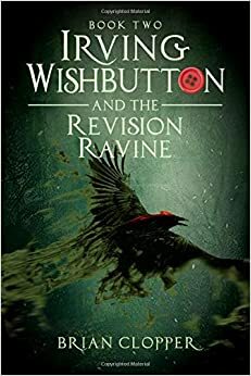 Irving Wishbutton and the Revision Ravine by Brian Clopper