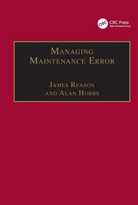 Managing Maintenance Error: A Practical Guide by Alan Hobbs, James Reason