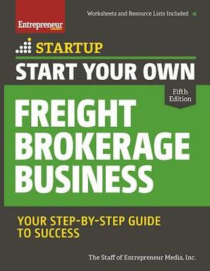 Start Your Own Freight Brokerage Business: Your Step-By-Step Guide to Success by The Staff of Entrepreneur Media