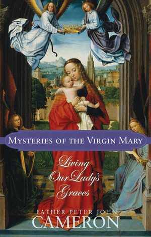 Mysteries of the Virgin Mary: Living our Lady's Graces by Peter John Cameron