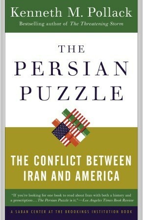 The Persian Puzzle: The Conflict Between Iran and America by Kenneth M. Pollack