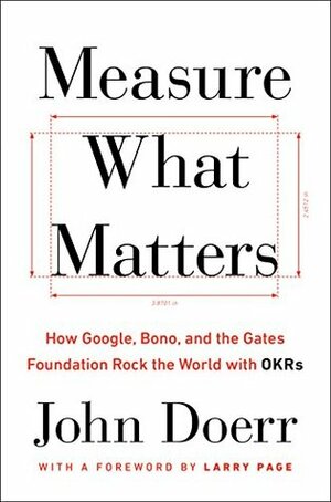 Measure What Matters: How Google, Bono, and the Gates Foundation Rock the World with Okrs by John Doerr