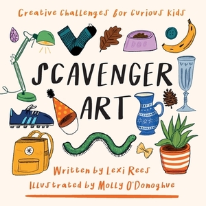 Scavenger Art: Creative challenges for curious kids by Lexi Rees