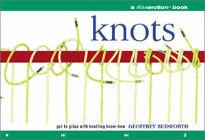 Knots: A Flowmotion™ Book: Get to Grips with Knotting Know-How by Geoffrey Budworth