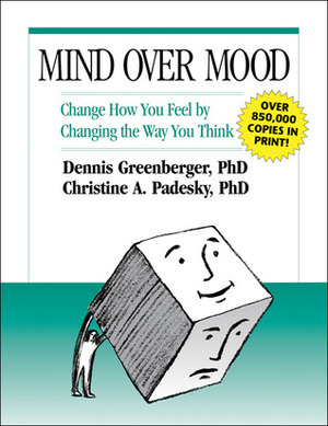 Mind Over Mood: Change How You Feel By Changing the Way You Think by Dennis Greenberger, Christine A. Padesky, Aaron T. Beck