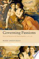 Governing Passions: Peace and Reform in the French Kingdom, 1576-1585 by Mark Greengrass