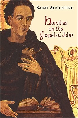 Homilies on the Gospel of John 1-40 by Saint Augustine