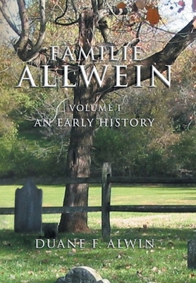 Familie Allwein: Volume 1: an Early History by Duane F. Alwin