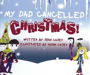 My Dad Cancelled Christmas! by Sean Casey