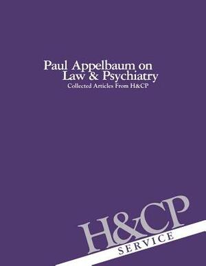 Paul Appelbaum on Law and Psychiatry: Collected Articles from Hospital and Community Psychiatry by American Psychiatric Association