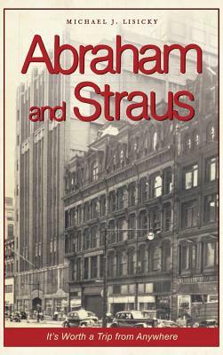 Abraham and Straus: It's Worth a Trip from Anywhere by Michael J. Lisicky