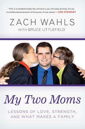 My Two Moms: Lessons of Love, Strength, and What Makes a Family by Zach Wahls