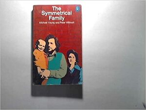 The Symmetrical Family: A Study of Work and Leisure in the London Region by Peter Willmott, Michael Young