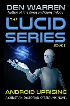 The Lucid Series: Android Uprising by Den Warren