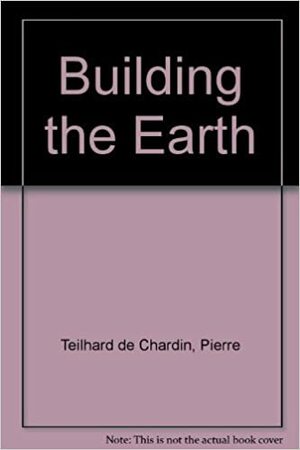 Building the Earth by Pierre Teilhard de Chardin