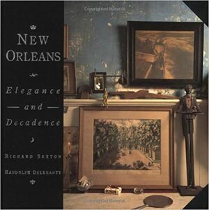 New Orleans: Elegance and Decadence by Richard Sexton, Randolph Delehanty