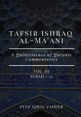 Tafsir Ishraq Al-Ma'ani - Vol III: Surah 7-11: A Quintessence of Quranic Commentaries by Syed Iqbal Zaheer