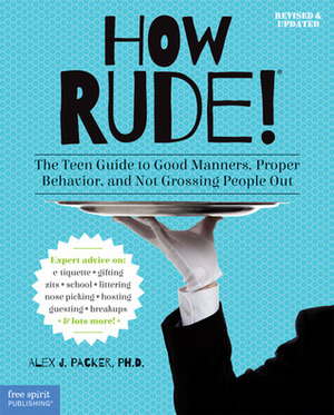 How Rude!: The Teenagers' Guide to Good Manners, Proper Behavior, and Not Grossing People Out by Alex J. Packer