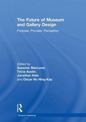 The Future of Museum and Gallery Design: Purpose, Process, Perception by 