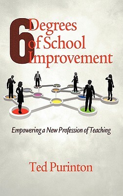 Six Degrees of School Improvement: Empowering a New Profession of Teaching (Hc) by Ted Purinton