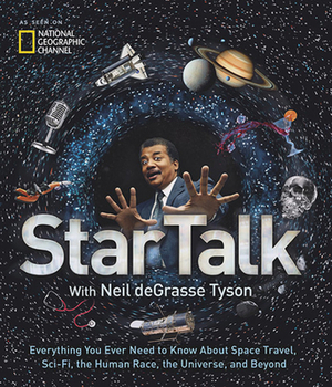 Startalk: Everything You Ever Need to Know about Space Travel, Sci-Fi, the Human Race, the Universe, and Beyond by Jeffrey Simmons, Neil deGrasse Tyson