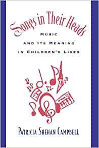 Songs in Their Heads: Music and Its Meaning in Children's Lives by Patricia Shehan Campbell