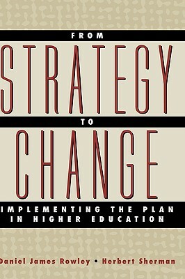 From Strategy to Change: Implementing the Plan in Higher Education by Daniel James Rowley, Herbert Sherman