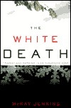 The White Death: Tragedy and Heroism in an Avalanche Zone by McKay Jenkins