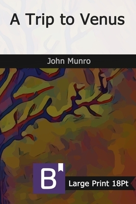 A Trip to Venus: Large Print by John Munro