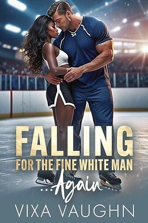 Falling for the Fine White Man.... Again: A BWWM Second Chance Romance by Vixa Vaughn, Vixa Vaughn