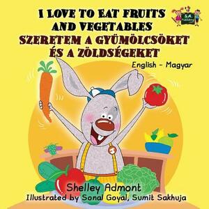 I Love to Eat Fruits and Vegetables: English Hungarian Bilingual Edition by Kidkiddos Books, Shelley Admont