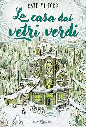 La casa dai vetri verdi by Kate Milford