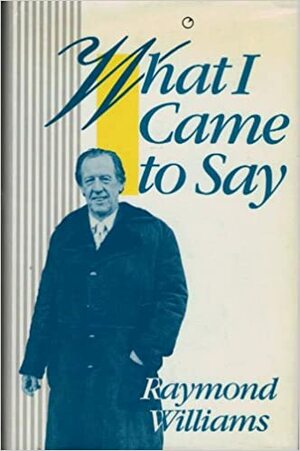 What I Came to Say by Raymond Williams