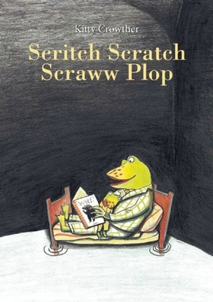 Scritch Scratch Scraww Plop by Kitty Crowther, Claudia Zoe Bedrick