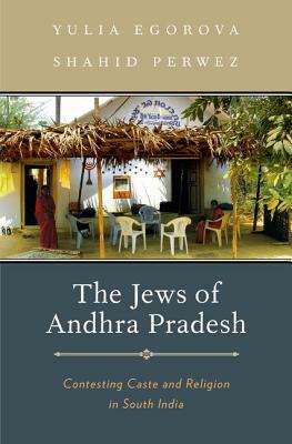 The Jews of Andhra Pradesh: Contesting Caste and Religion in South India by Shahid Perwez, Yulia Egorova