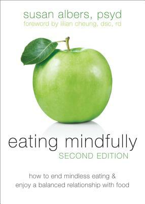 Eating Mindfully: How to End Mindless Eating and Enjoy a Balanced Relationship with Food by Susan Albers