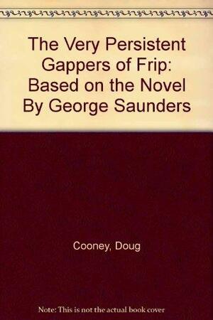 The Very Persistent Gappers of Frip: Adapted from the Novel by George Saunders by Doug Cooney