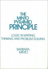 The Minto Pyramid Principle: Logic in Writing, Thinking, & Problem Solving by Barbara Minto