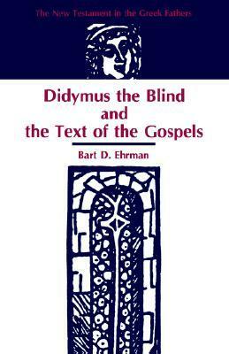 Didymus the Blind & the Text of the Gospels by Bart D. Ehrman