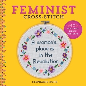 Feminist Cross-Stitch: 40 BoldFierce Patterns by Stephanie Rohr