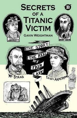 Secrets of a Titanic Victim: The Story of the Real My Fair Lady by Gavin Weightman