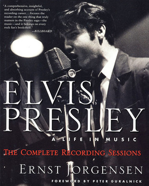 Elvis Presley: A Life in Music — The Complete Recording Sessions by Ernst Jorgensen