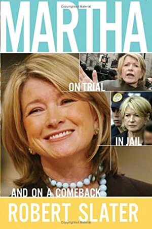 Martha: On Trial, in Jail, and on a Comeback by Robert Slater