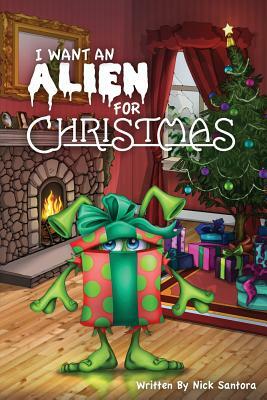 I Want an Alien for Chrsitmas by Nick Santora