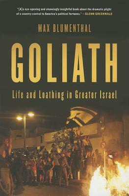 Goliath: Life and Loathing in Greater Israel by Max Blumenthal