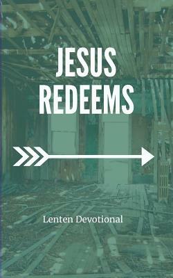 Jesus Redeems: Lenten Devotional by Doug Serven, Catie Forester