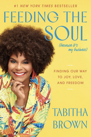 Feeding the Soul (Because It's My Business): Finding Our Way to Joy, Love, and Freedom by Tabitha Brown