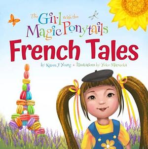 The Girl With the Magic Ponytails: French Tales by Karen J. Young, Karen J. Young