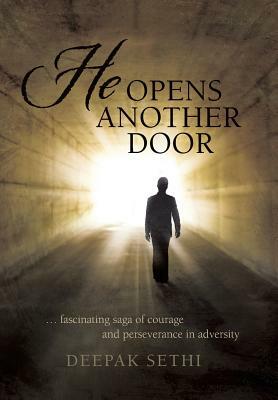 He Opens Another Door: ... Fascinating Saga of Courage and Perseverance in Adversity by Deepak Sethi