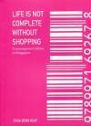 Life Is Not Complete Without Shopping: Consumption Culture In Singapore by Chua Beng Huat